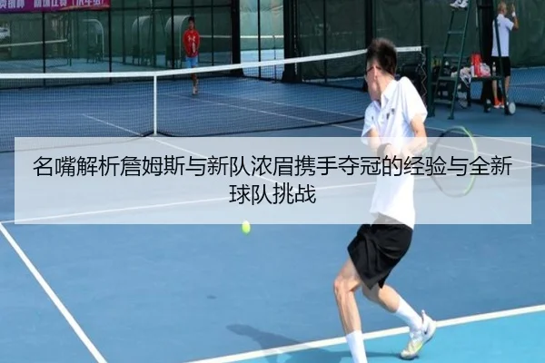 名嘴解析詹姆斯与新队浓眉携手夺冠的经验与全新球队挑战